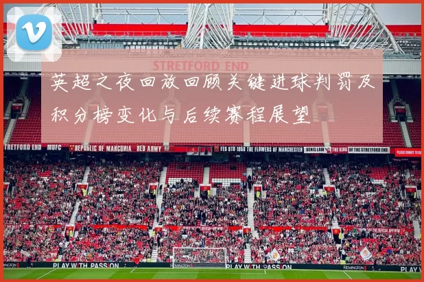 英超之夜回放回顾关键进球判罚及积分榜变化与后续赛程展望