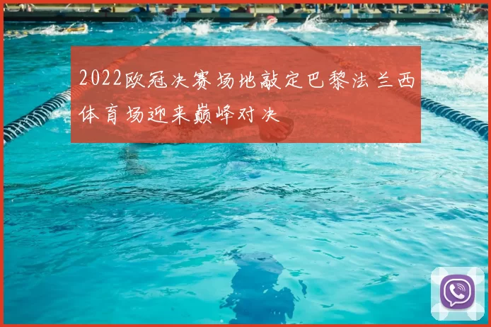 2022欧冠决赛场地敲定巴黎法兰西体育场迎来巅峰对决
